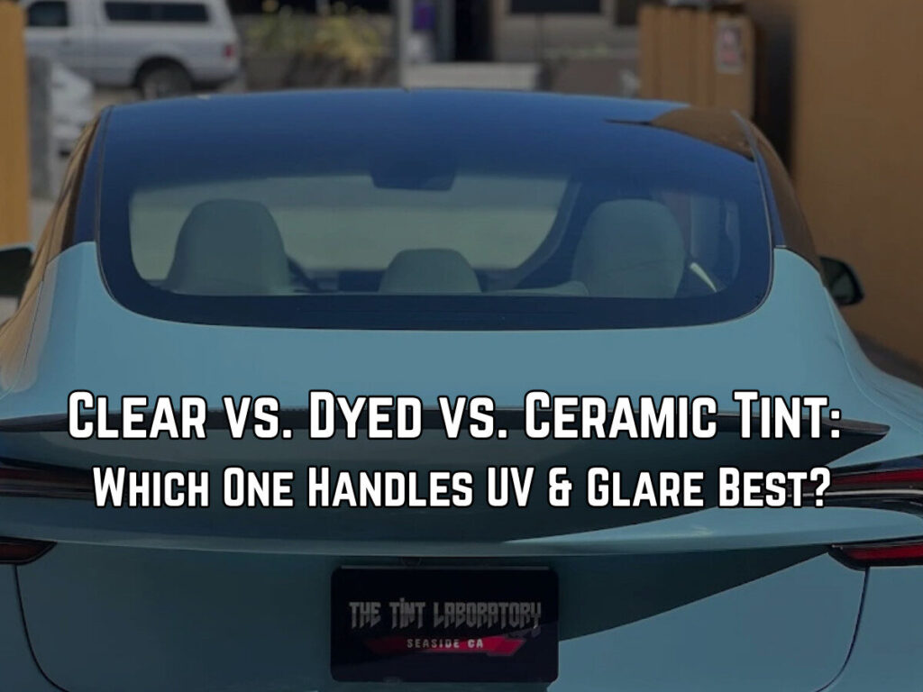 Clear vs Dyed vs Ceramic Tint: Which One Handles UV & Glare Best?