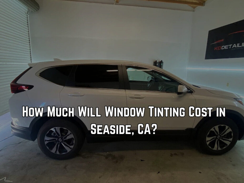How Much Will Window Tinting Cost in Seaside, CA?