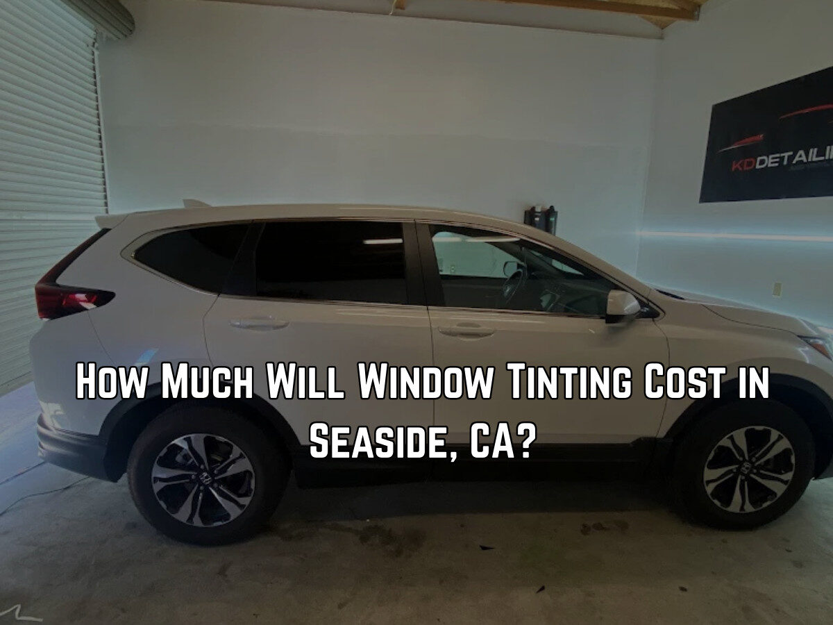 How Much Will Window Tinting Cost in Seaside, CA?